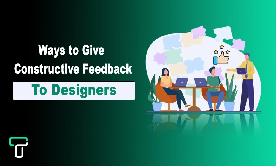 Effective Ways to Give Constructive Feedback to Designers Ways to Give Constructive Feedback to Designers